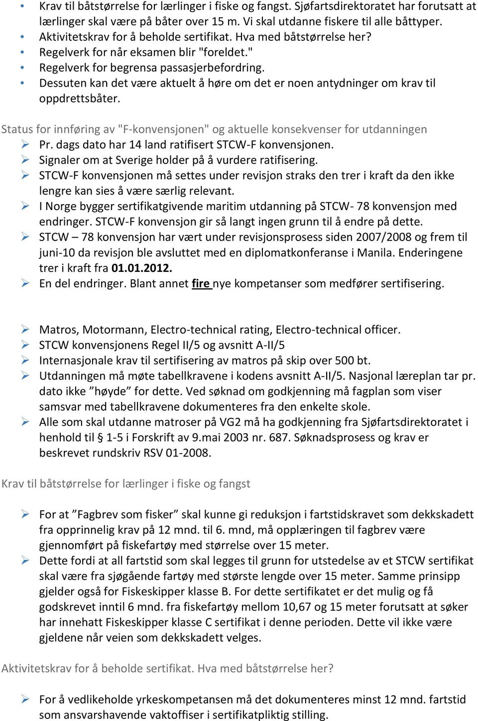 Dessuten kan det være aktuelt å høre om det er noen antydninger om krav til oppdrettsbåter. Status for innføring av "F-konvensjonen" og aktuelle konsekvenser for utdanningen Pr.