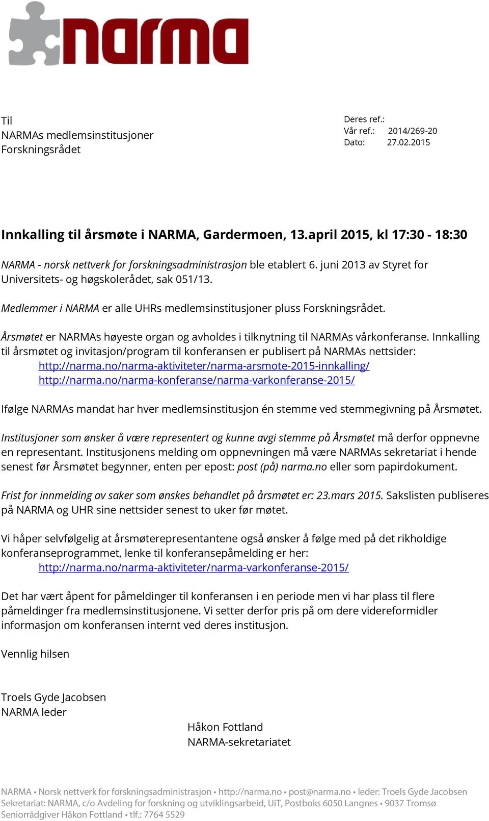 Medlemmer i NARMA er alle UHRs medlemsinstitusjoner pluss Forskningsrådet. Årsmøtet er NARMAs høyeste organ og avholdes i tilknytning til NARMAs vårkonferanse.