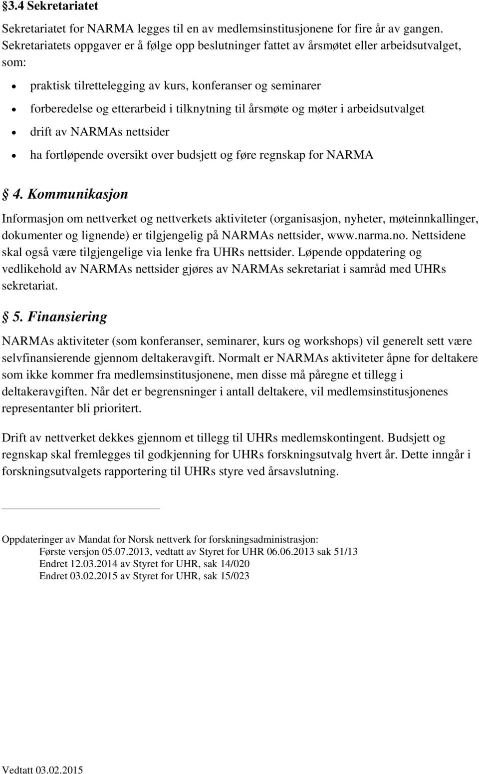 til årsmøte og møter i arbeidsutvalget drift av NARMAs nettsider ha fortløpende oversikt over budsjett og føre regnskap for NARMA 4.