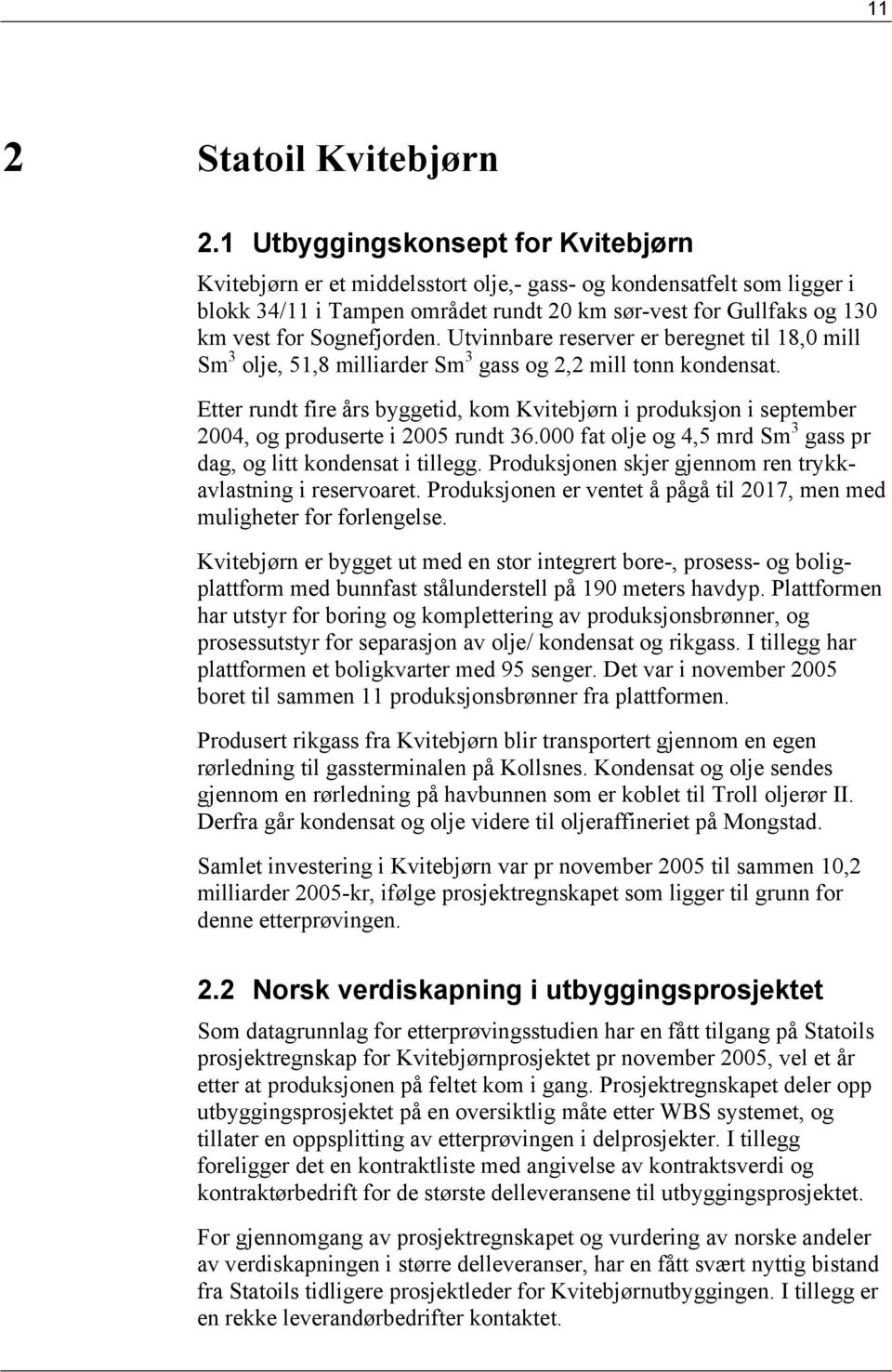 Sognefjorden. Utvinnbare reserver er beregnet til 18,0 mill Sm 3 olje, 51,8 milliarder Sm 3 gass og 2,2 mill tonn kondensat.