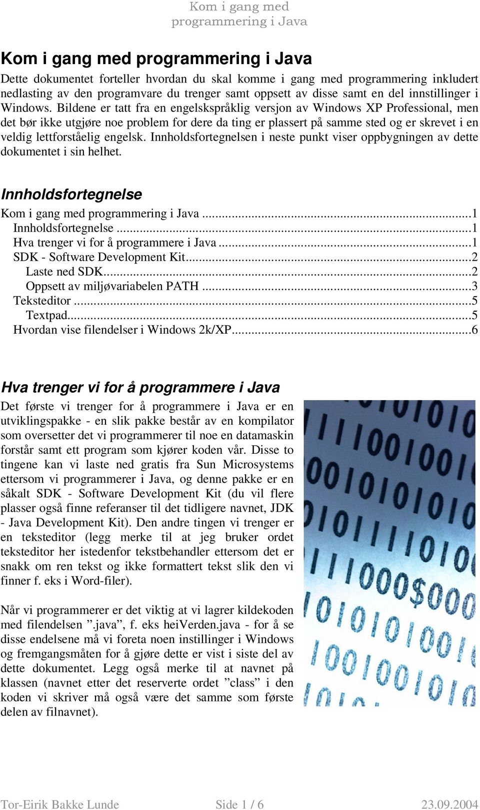 Bildene er tatt fra en engelskspråklig versjon av Windows XP Professional, men det bør ikke utgjøre noe problem for dere da ting er plassert på samme sted og er skrevet i en veldig lettforståelig