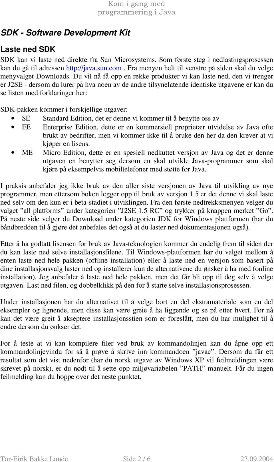 Du vil nå få opp en rekke produkter vi kan laste ned, den vi trenger er J2SE - dersom du lurer på hva noen av de andre tilsynelatende identiske utgavene er kan du se listen med forklaringer her: