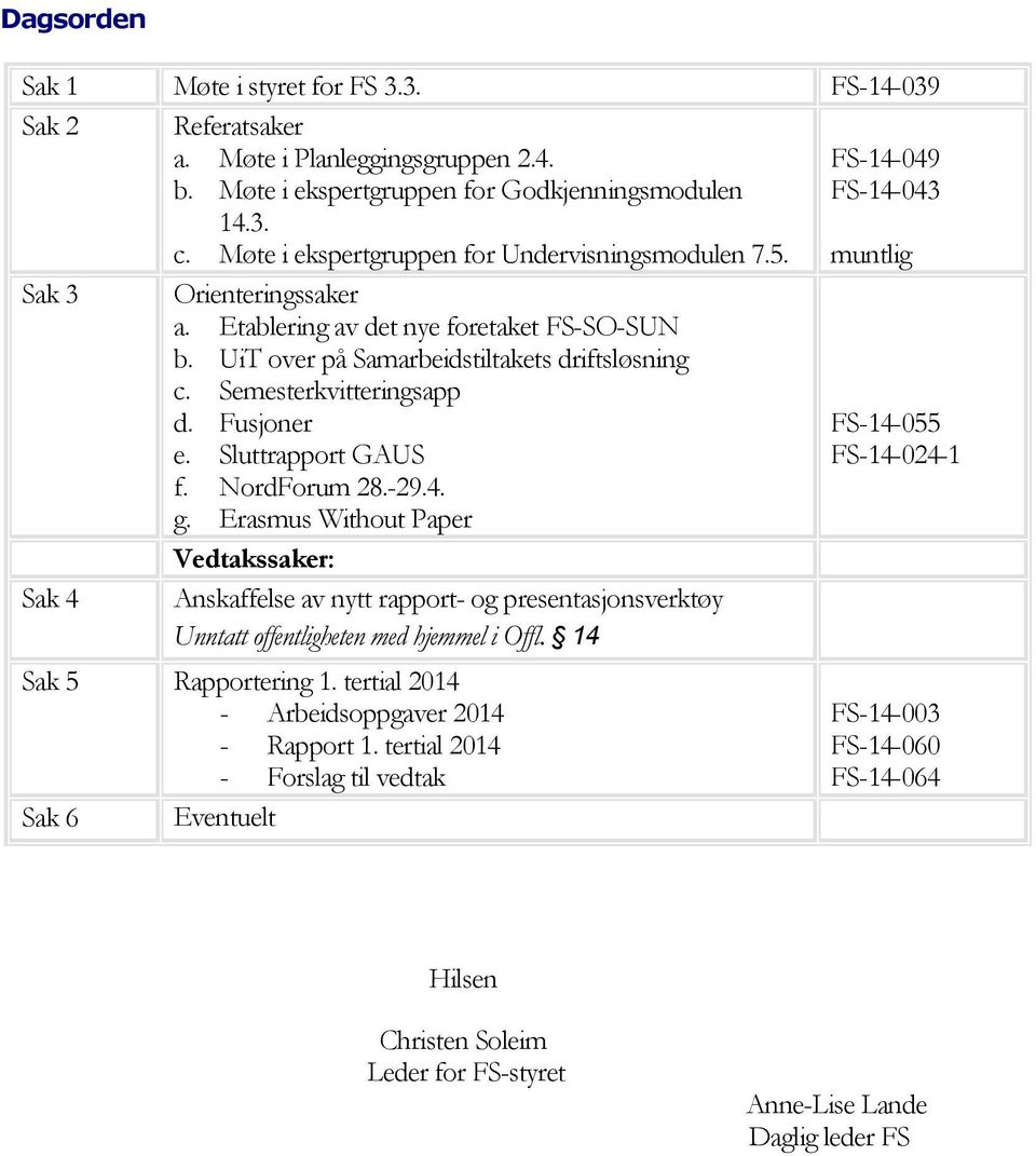 UiT over på Samarbeidstiltakets driftsløsning c. Semesterkvitteringsapp d. Fusjoner e. Sluttrapport GAUS f. NordForum 28.-29.4. g.