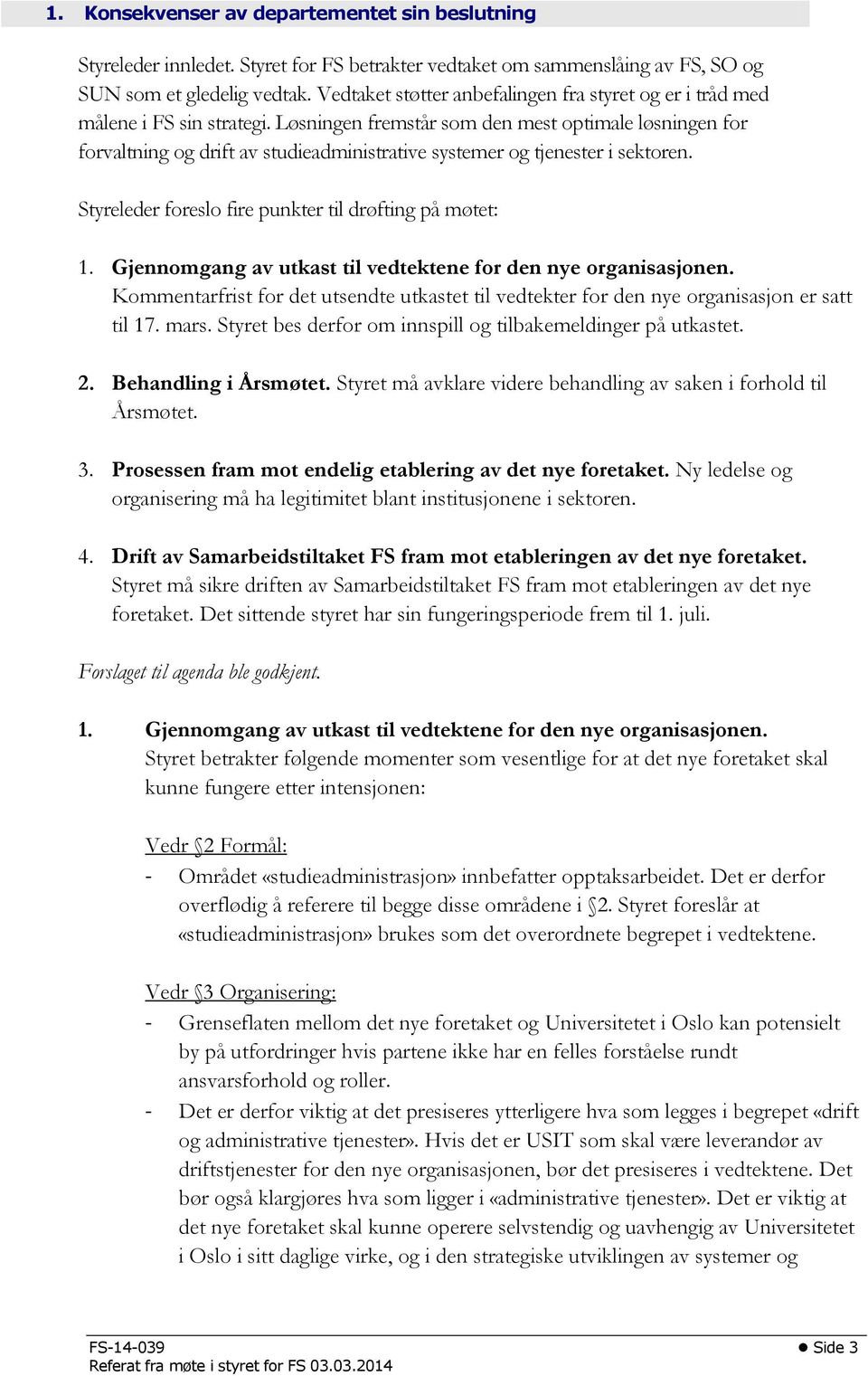 Løsningen fremstår som den mest optimale løsningen for forvaltning og drift av studieadministrative systemer og tjenester i sektoren. Styreleder foreslo fire punkter til drøfting på møtet: 1.