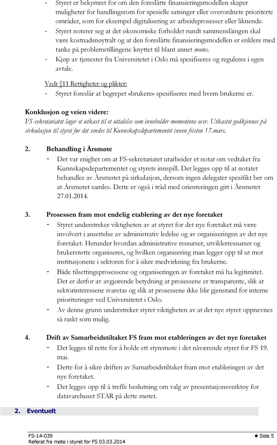 - Styret noterer seg at det økonomiske forholdet rundt sammenslåingen skal være kostnadsnøytralt og at den foreslåtte finansieringsmodellen er enklere med tanke på problemstillingene knyttet til