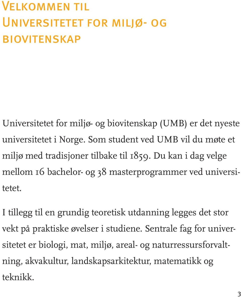 Du kan i dag velge mellom 16 bachelor- og 38 masterprogrammer ved universitetet.