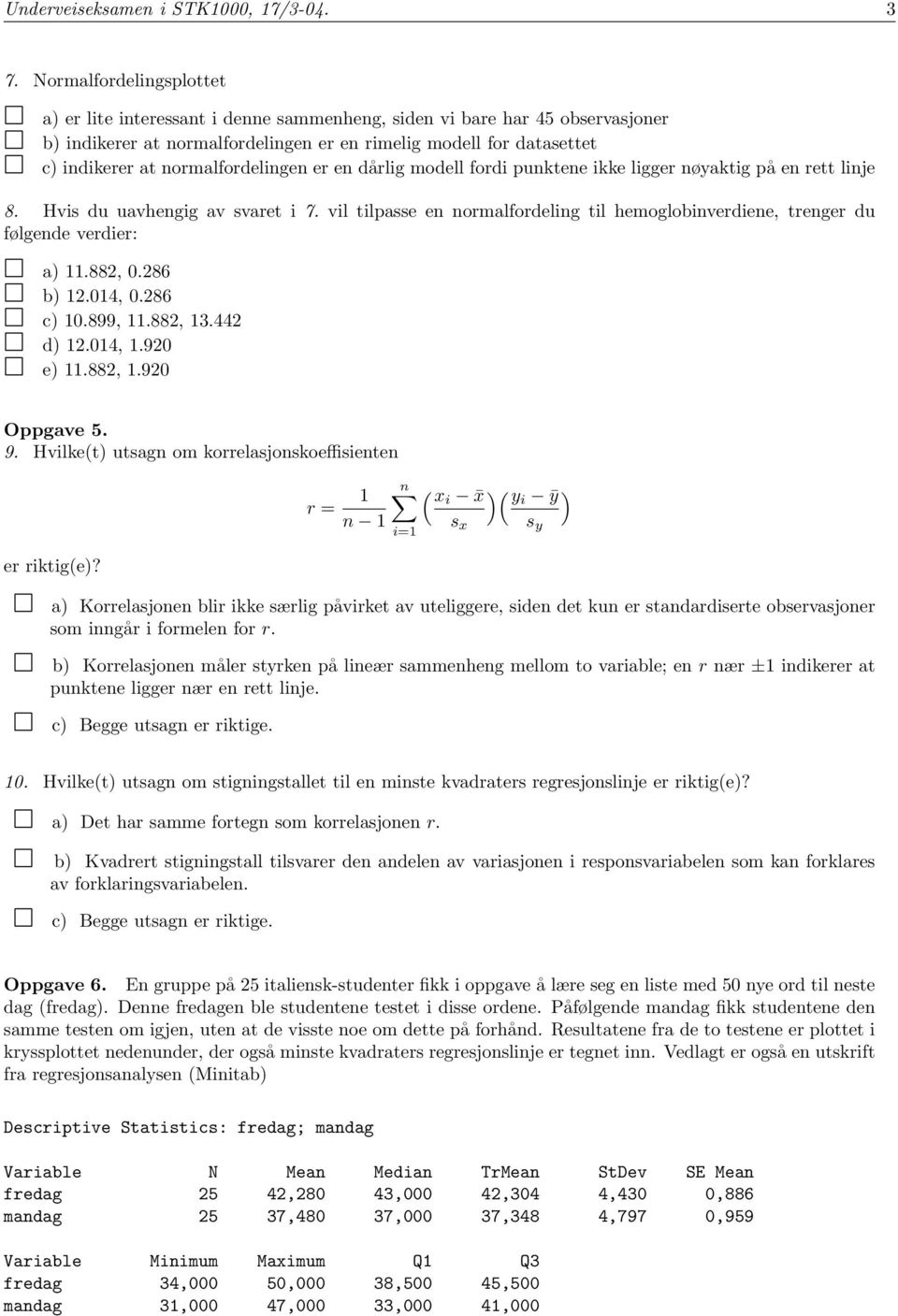 normalfordelingen er en dårlig modell fordi punktene ikke ligger nøyaktig på en rett linje 8. Hvis du uavhengig av svaret i 7.