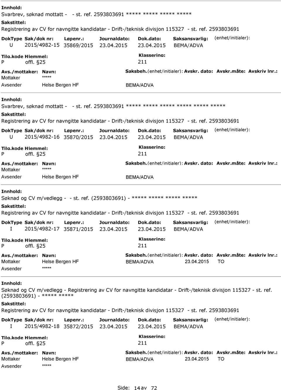 2593803691 ***** ***** ***** ***** ***** ***** Registrering av CV for navngitte kandidatar - Drift-/teknisk divisjon 115327 - st. ref. 2593803691 2015/4982-16 35870/2015 BEMA/ADVA Avs.