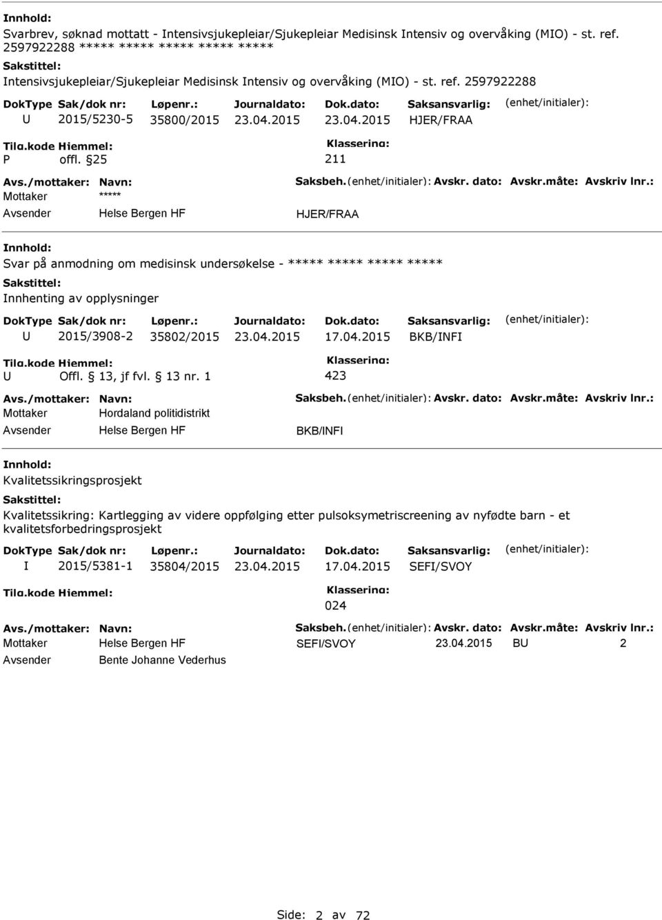 dato: Avskr.måte: Avskriv lnr.: HJER/FRAA Svar på anmodning om medisinsk undersøkelse - ***** ***** ***** ***** nnhenting av opplysninger 2015/3908-2 35802/2015 17.04.2015 BKB/NF 423 Avs.