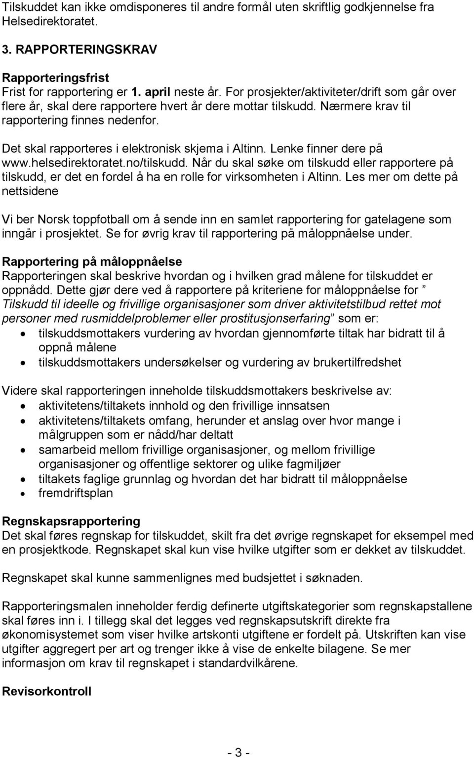 Det skal rapporteres i elektronisk skjema i Altinn. Lenke finner dere på www.helsedirektoratet.no/tilskudd.