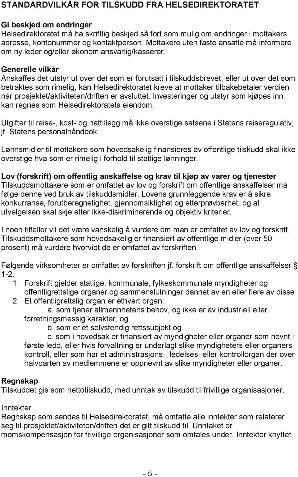 Generelle vilkår Anskaffes det utstyr ut over det som er forutsatt i tilskuddsbrevet, eller ut over det som betraktes som rimelig, kan Helsedirektoratet kreve at mottaker tilbakebetaler verdien når