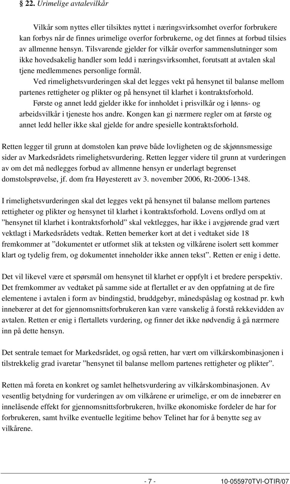 Ved rimelighetsvurderingen skal det legges vekt på hensynet til balanse mellom partenes rettigheter og plikter og på hensynet til klarhet i kontraktsforhold.