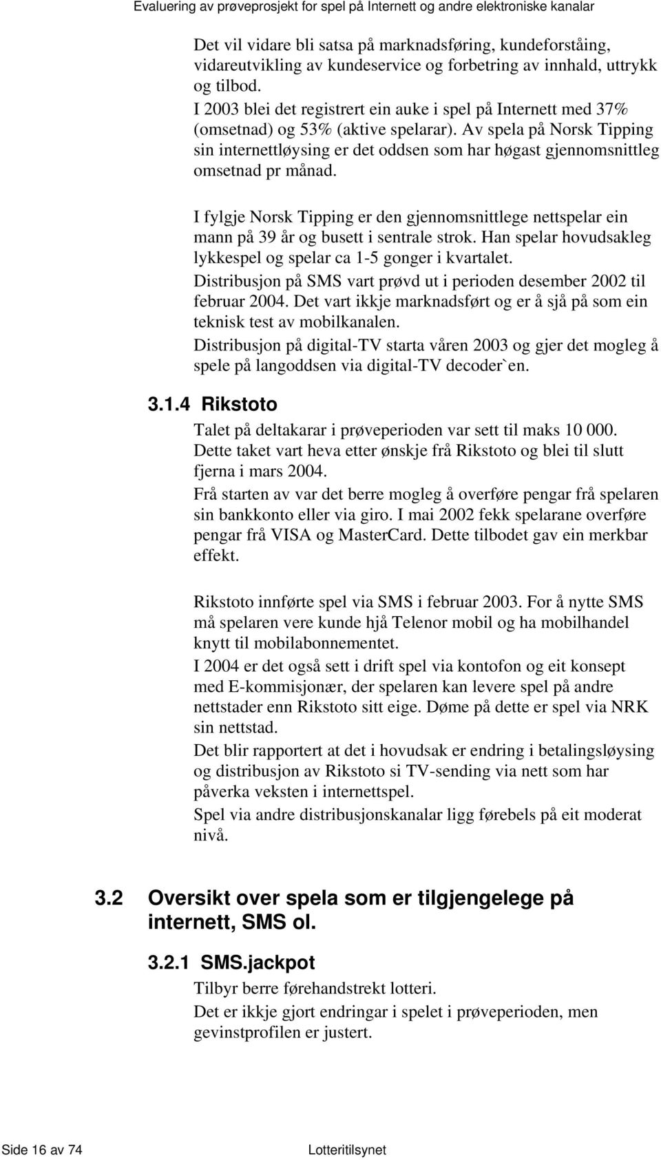 Av spela på Norsk Tipping sin internettløysing er det oddsen som har høgast gjennomsnittleg omsetnad pr månad.