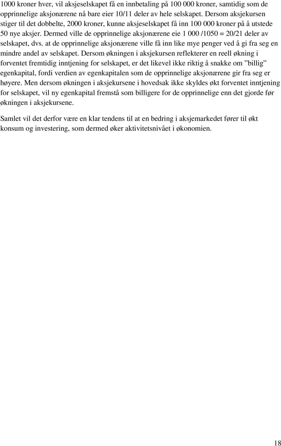 Dermed ville de opprinnelige aksjonærene eie 1 000 /1050 = 20/21 deler av selskapet, dvs. at de opprinnelige aksjonærene ville få inn like mye penger ved å gi fra seg en mindre andel av selskapet.