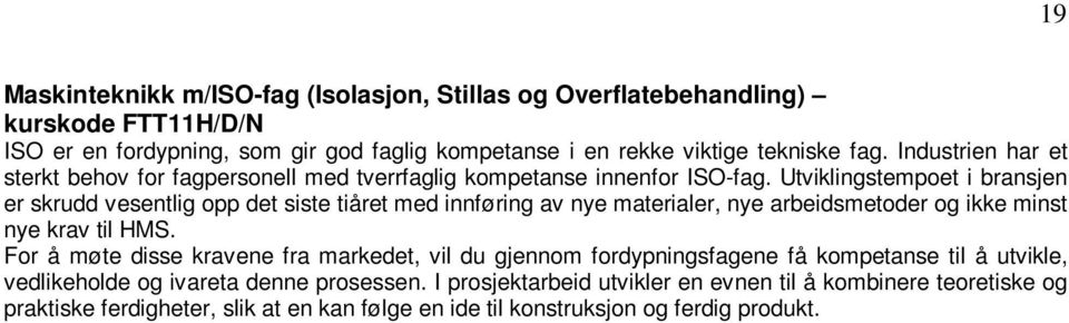 Utviklingstempoet i bransjen er skrudd vesentlig opp det siste tiåret med innføring av nye materialer, nye arbeidsmetoder og ikke minst nye krav til HMS.