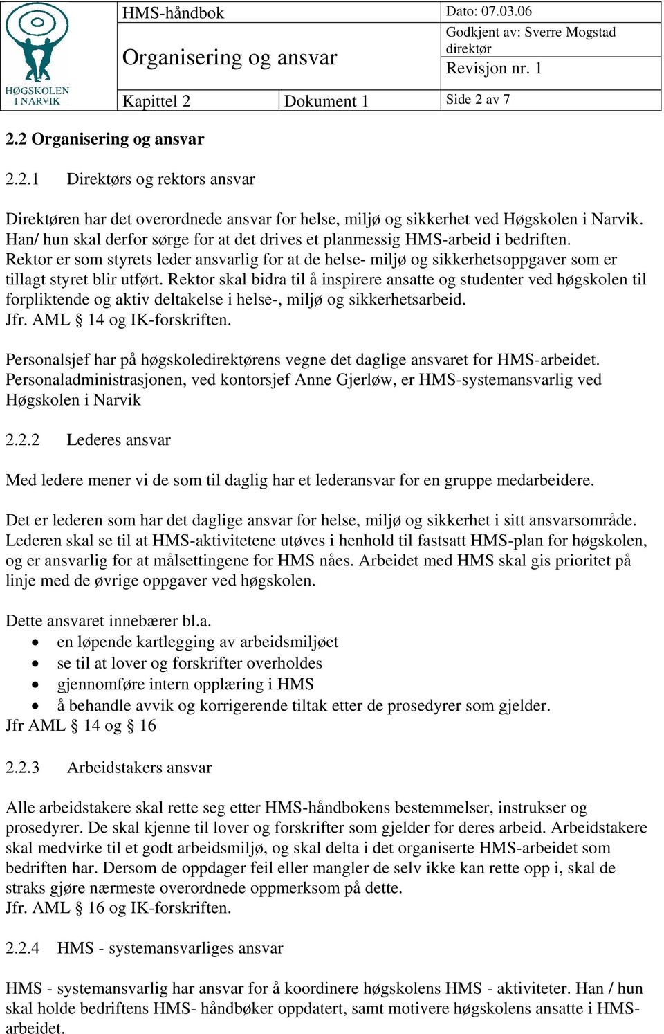 Rektor skal bidra til å inspirere ansatte og studenter ved høgskolen til forpliktende og aktiv deltakelse i helse-, miljø og sikkerhetsarbeid. Jfr. AML 14 og IK-forskriften.