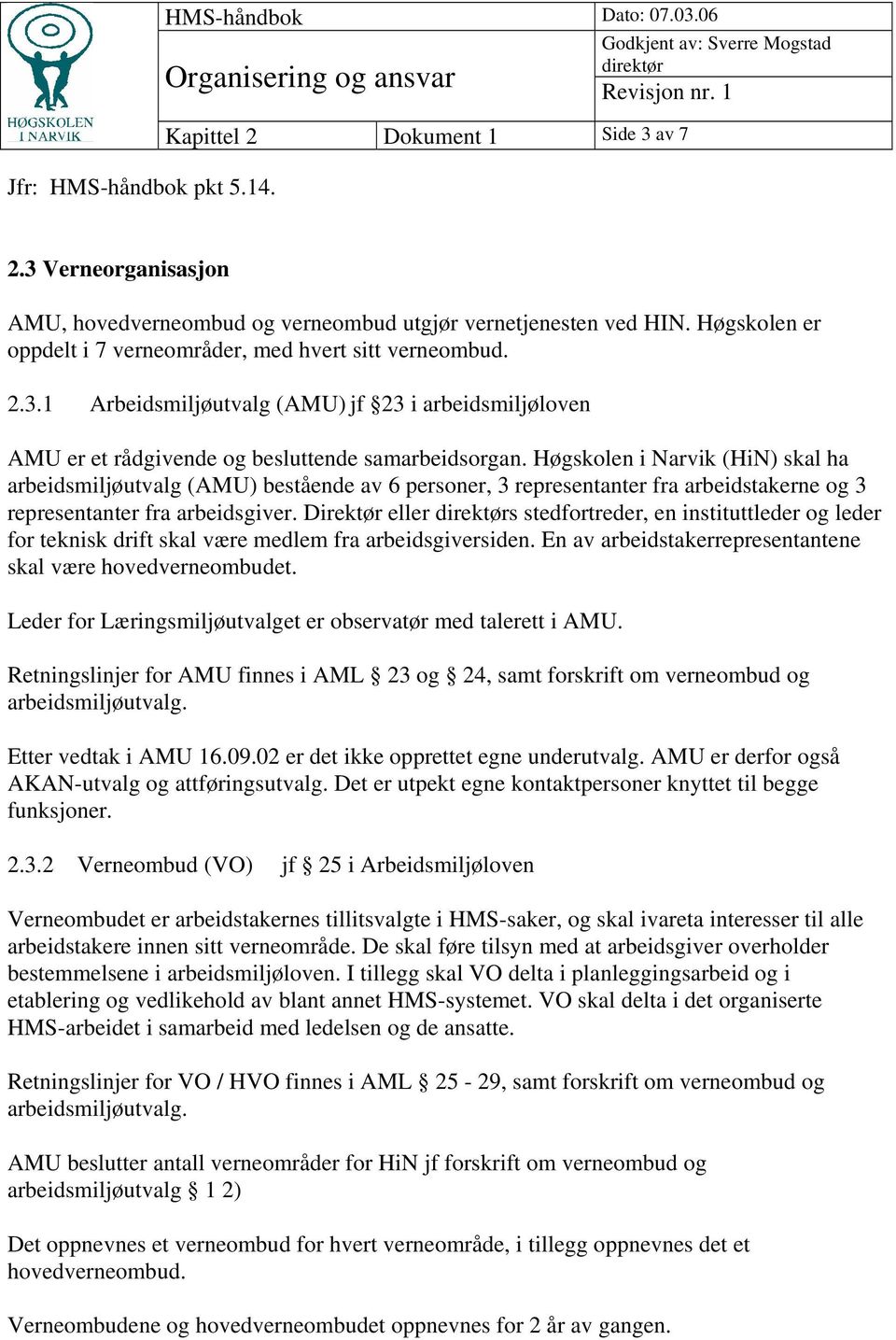 Høgskolen i Narvik (HiN) skal ha arbeidsmiljøutvalg (AMU) bestående av 6 personer, 3 representanter fra arbeidstakerne og 3 representanter fra arbeidsgiver.