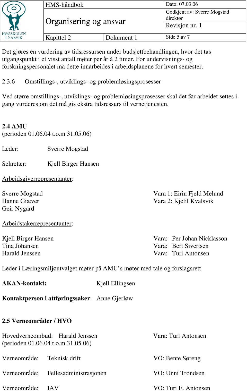 6 Omstillings-, utviklings- og problemløsingsprosesser Ved større omstillings-, utviklings- og problemløsingsprosesser skal det før arbeidet settes i gang vurderes om det må gis ekstra tidsressurs