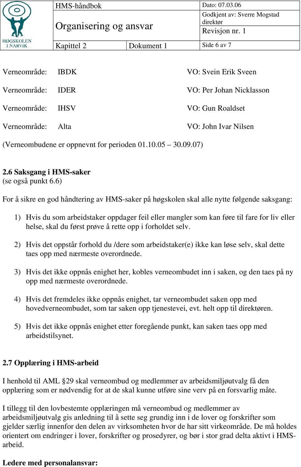 6) For å sikre en god håndtering av HMS-saker på høgskolen skal alle nytte følgende saksgang: 1) Hvis du som arbeidstaker oppdager feil eller mangler som kan føre til fare for liv eller helse, skal