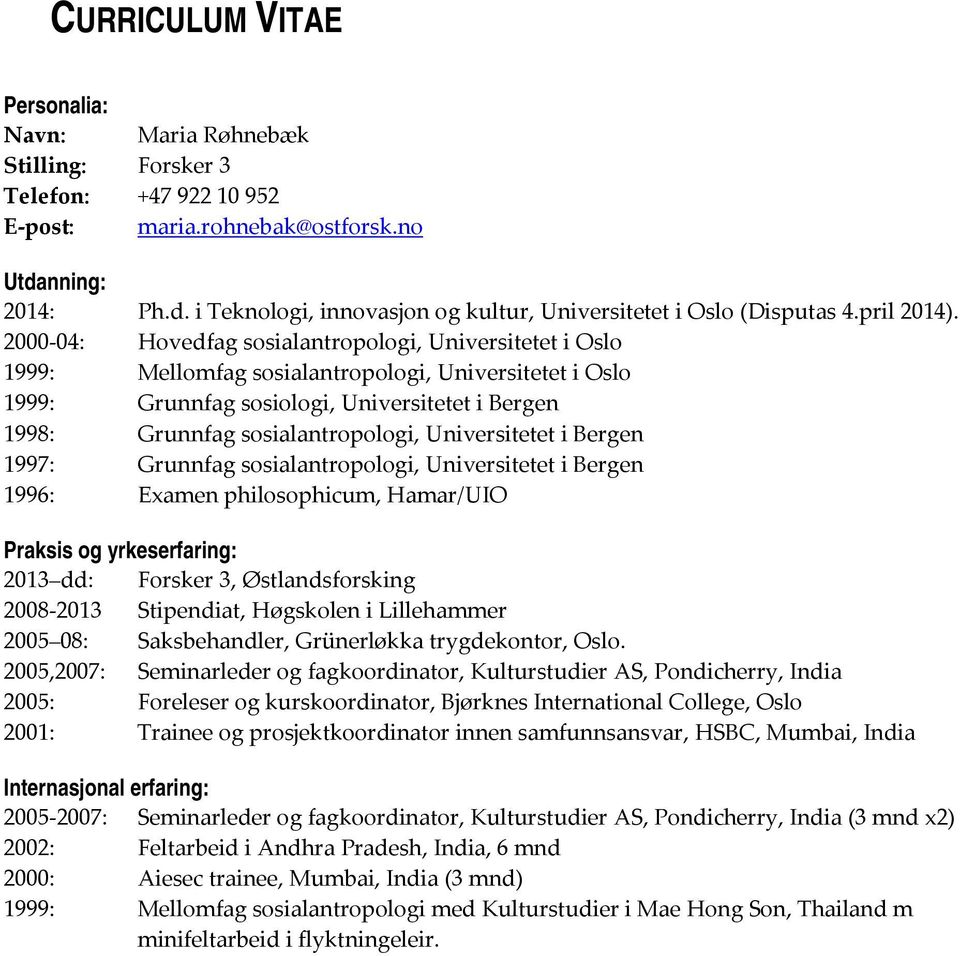 2000 04: Hovedfag sosialantropologi, Universitetet i Oslo 1999: Mellomfag sosialantropologi, Universitetet i Oslo 1999: Grunnfag sosiologi, Universitetet i Bergen 1998: Grunnfag sosialantropologi,