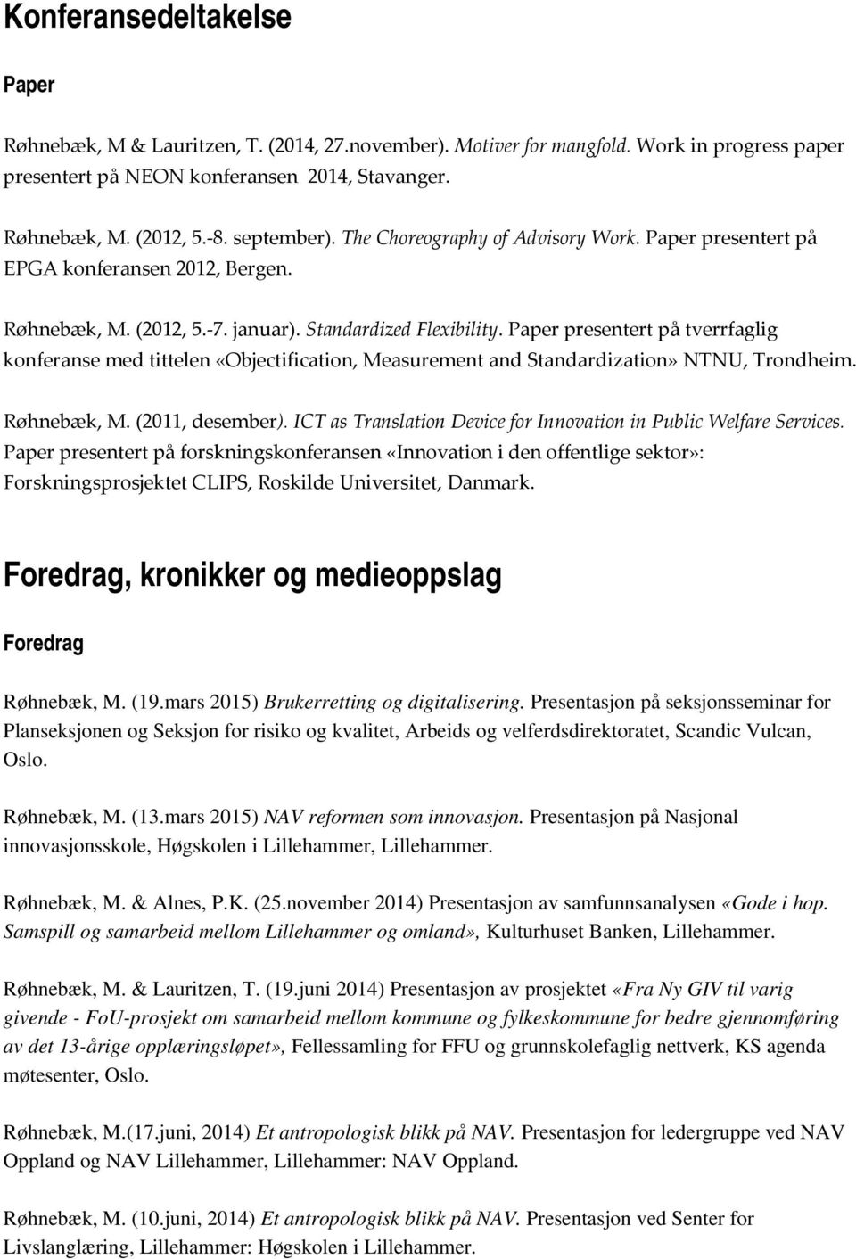 Paper presentert på tverrfaglig konferanse med tittelen «Objectification, Measurement and Standardization» NTNU, Trondheim. Røhnebæk, M. (2011, desember).