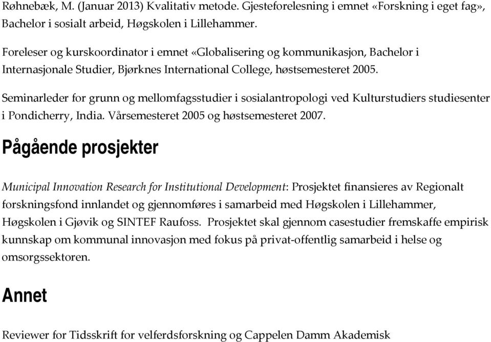 Seminarleder for grunn og mellomfagsstudier i sosialantropologi ved Kulturstudiers studiesenter i Pondicherry, India. Vårsemesteret 2005 og høstsemesteret 2007.