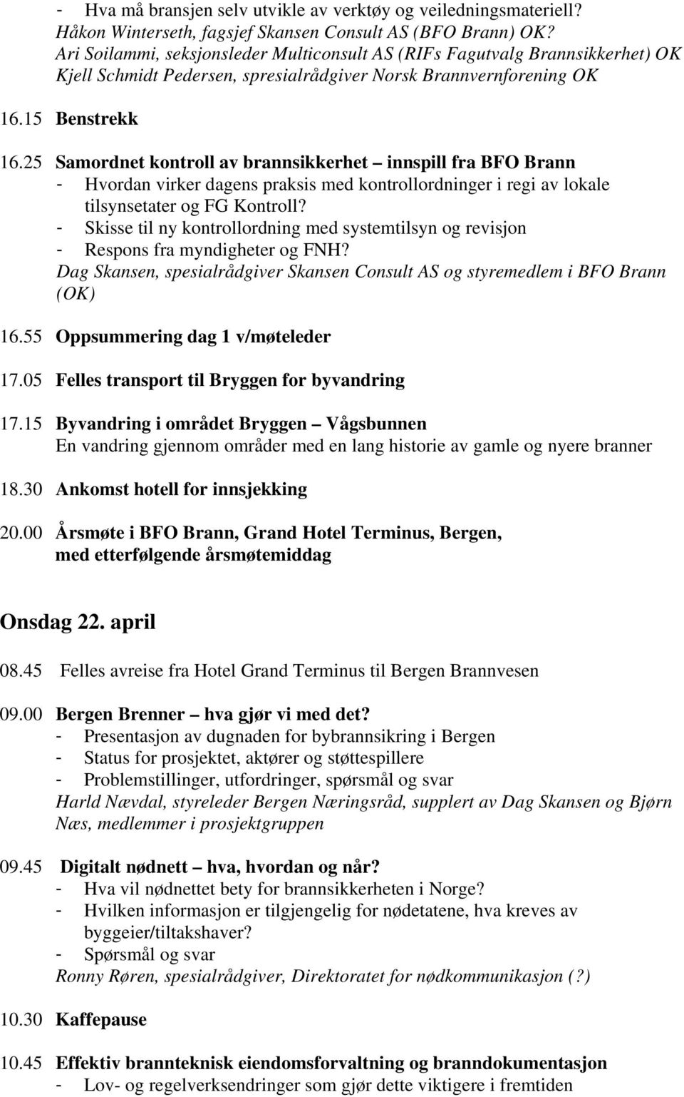 25 Samordnet kontroll av brannsikkerhet innspill fra BFO Brann - Hvordan virker dagens praksis med kontrollordninger i regi av lokale tilsynsetater og FG Kontroll?