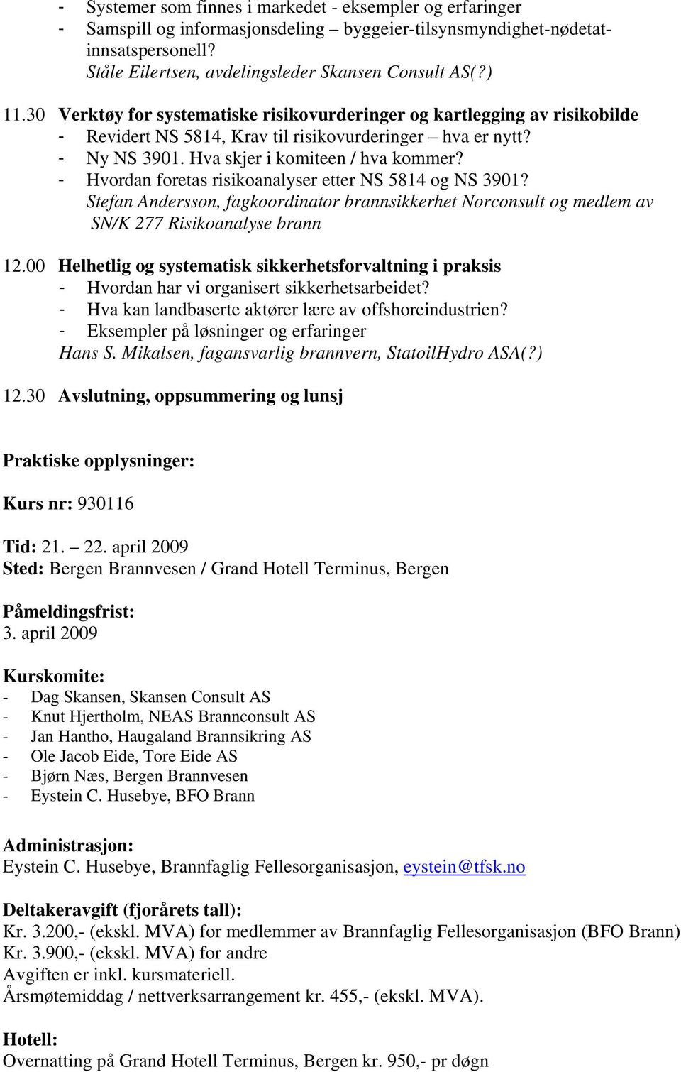 - Hvordan foretas risikoanalyser etter NS 5814 og NS 3901? Stefan Andersson, fagkoordinator brannsikkerhet Norconsult og medlem av SN/K 277 Risikoanalyse brann 12.