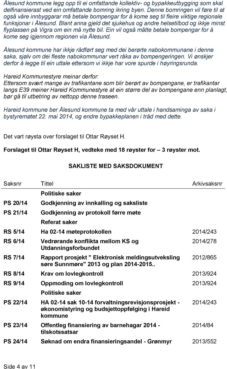 Blant anna gjeld det sjukehus og andre helsetilbod og ikkje minst flyplassen på Vigra om ein må nytte bil. Ein vil også måtte betale bompengar for å kome seg igjennom regionen via Ålesund.