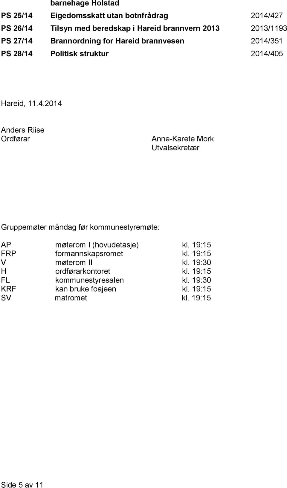 19:15 FRP formannskapsromet kl. 19:15 V møterom II kl. 19:30 H ordførarkontoret kl. 19:15 FL kommunestyresalen kl.