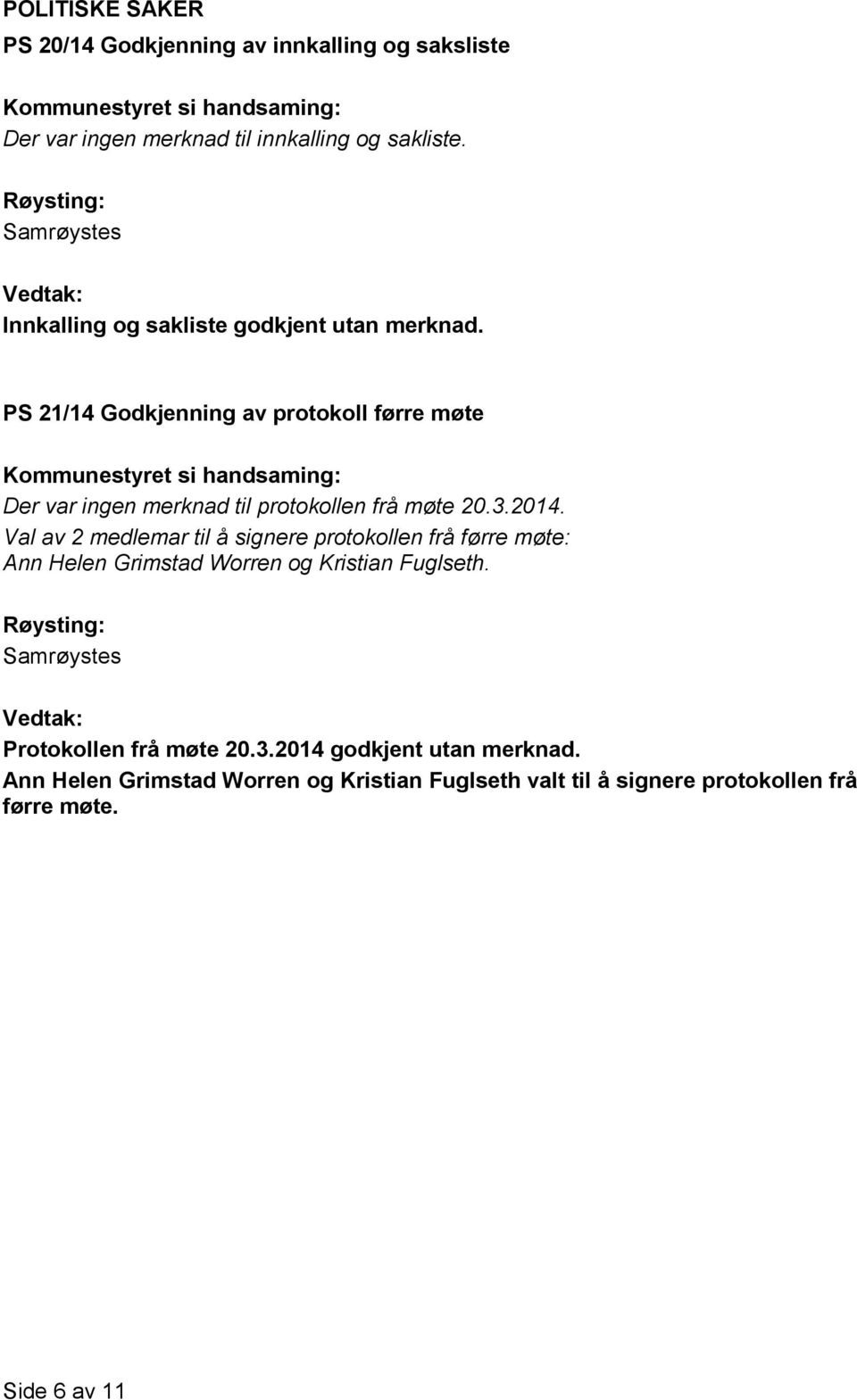 PS 21/14 Godkjenning av protokoll førre møte Der var ingen merknad til protokollen frå møte 20.3.2014.