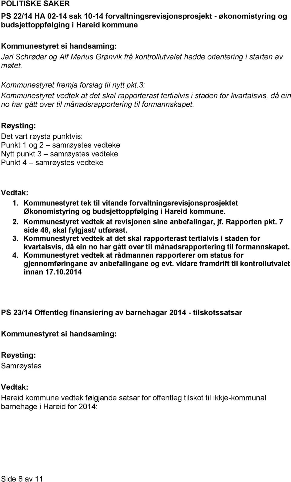 3: Kommunestyret vedtek at det skal rapporterast tertialvis i staden for kvartalsvis, då ein no har gått over til månadsrapportering til formannskapet.