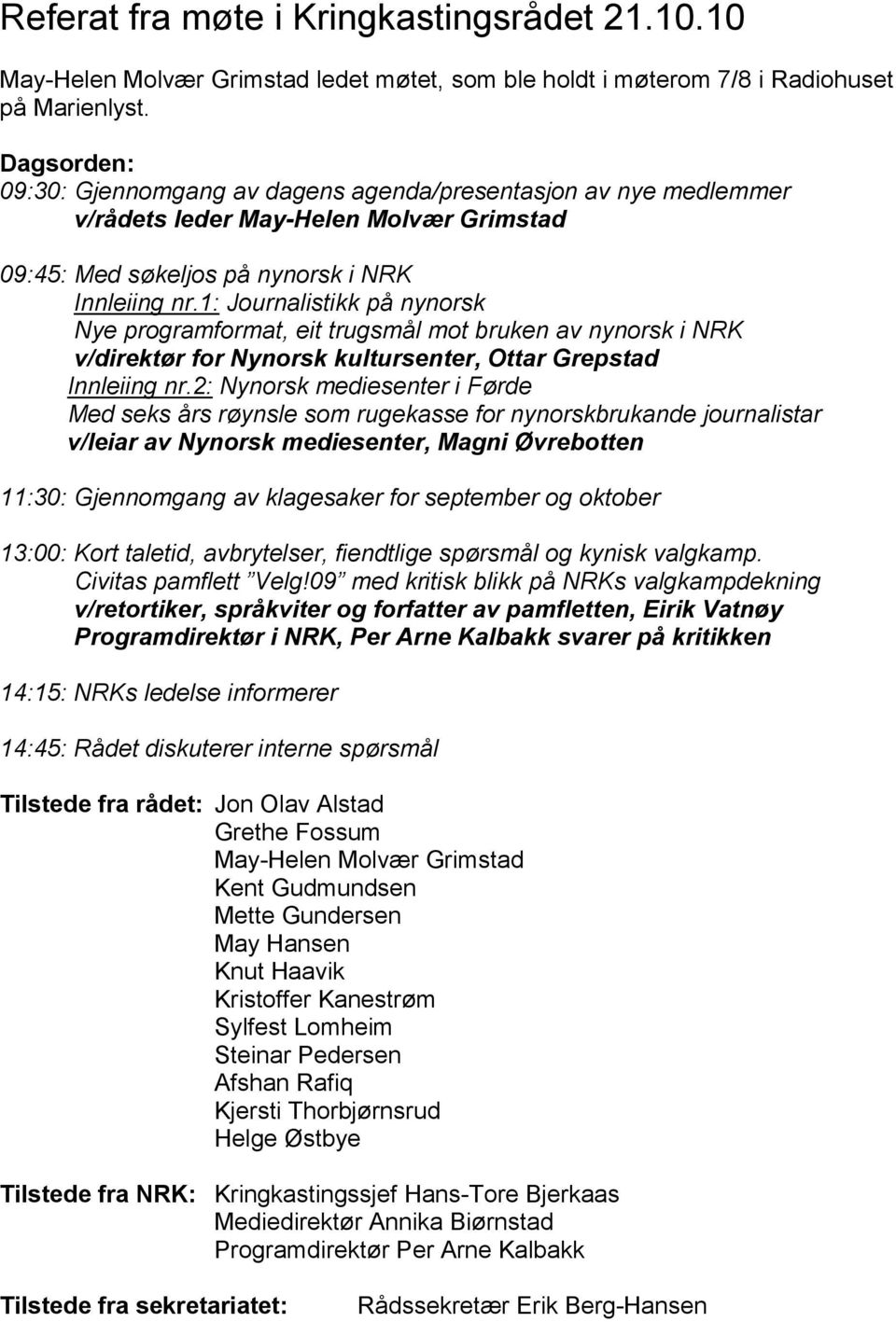 1: Journalistikk på nynorsk Nye programformat, eit trugsmål mot bruken av nynorsk i NRK v/direktør for Nynorsk kultursenter, Ottar Grepstad Innleiing nr.