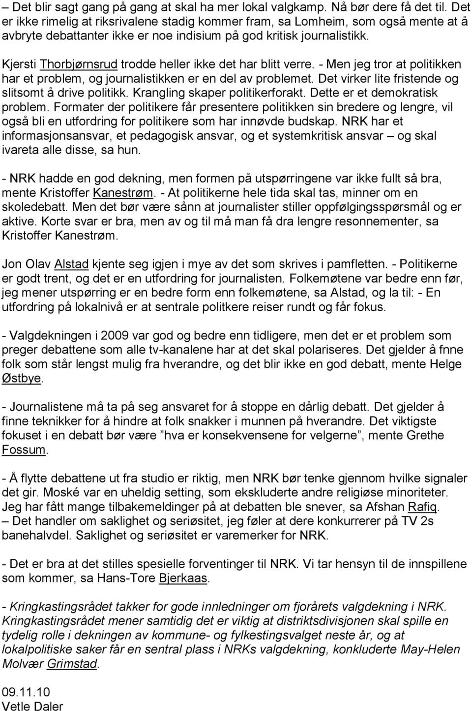 Kjersti Thorbjørnsrud trodde heller ikke det har blitt verre. - Men jeg tror at politikken har et problem, og journalistikken er en del av problemet.