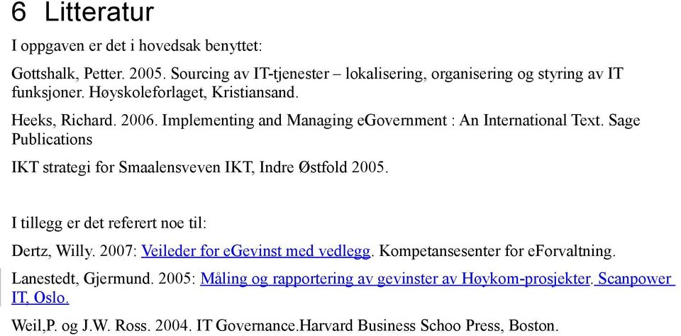 Sage Publications IKT strategi for Smaalensveven IKT, Indre Østfold 2005. I tillegg er det referert noe til: Dertz, Willy. 2007: Veileder for egevinst med vedlegg.