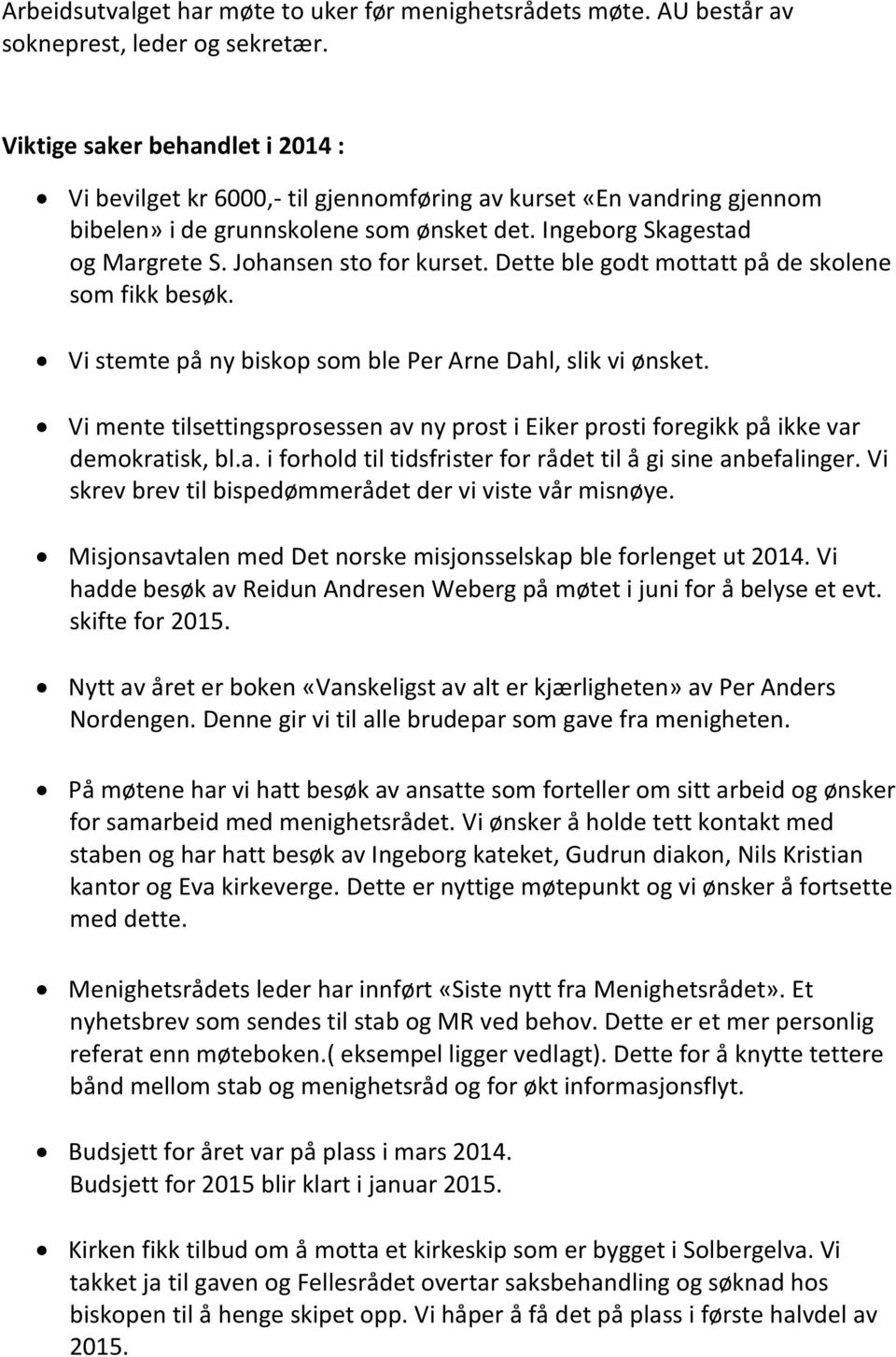 Johansen sto for kurset. Dette ble godt mottatt på de skolene som fikk besøk. Vi stemte på ny biskop som ble Per Arne Dahl, slik vi ønsket.