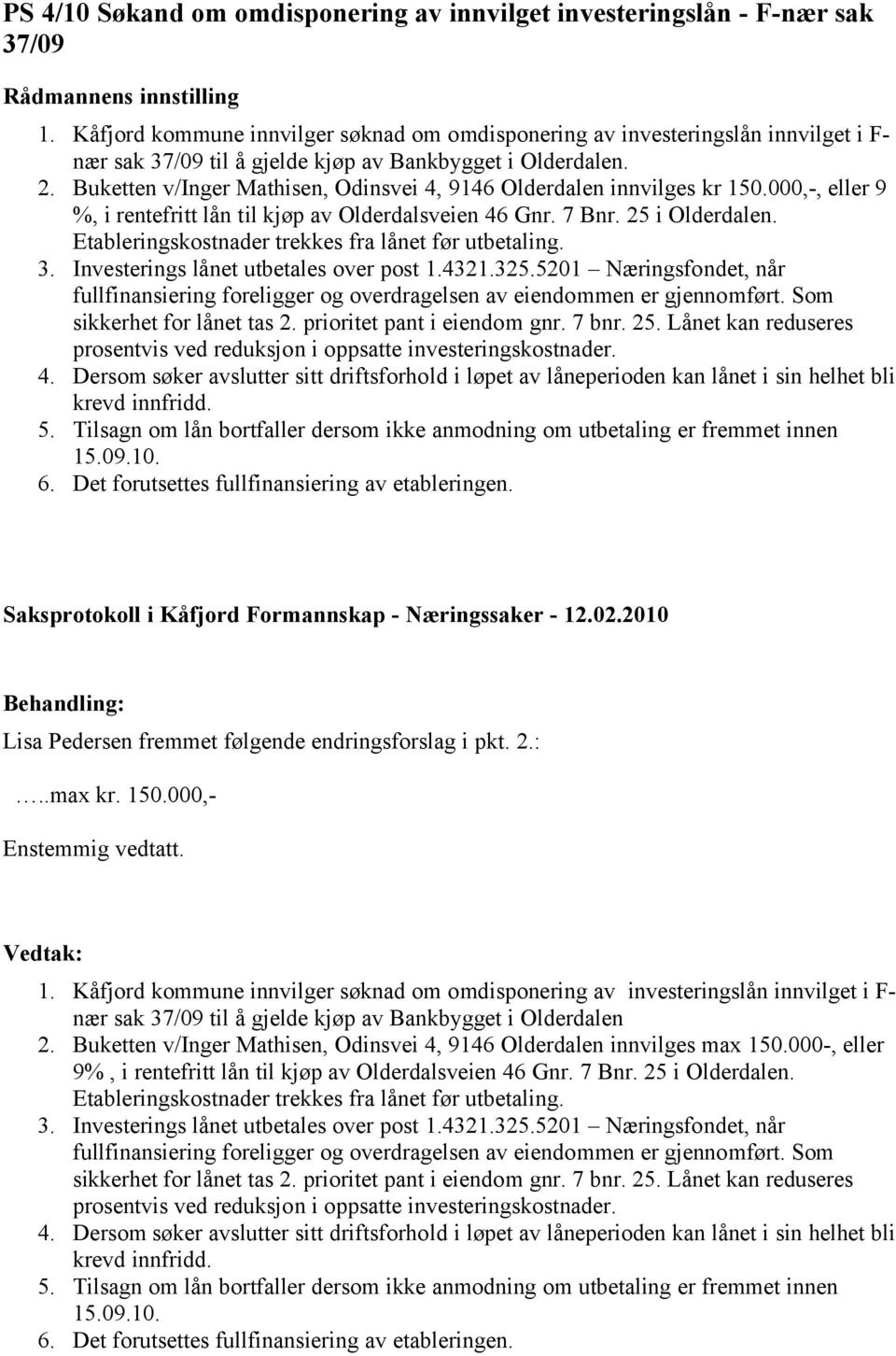 Buketten v/inger Mathisen, Odinsvei 4, 9146 Olderdalen innvilges kr 150.000,-, eller 9 %, i rentefritt lån til kjøp av Olderdalsveien 46 Gnr. 7 Bnr. 25 i Olderdalen.