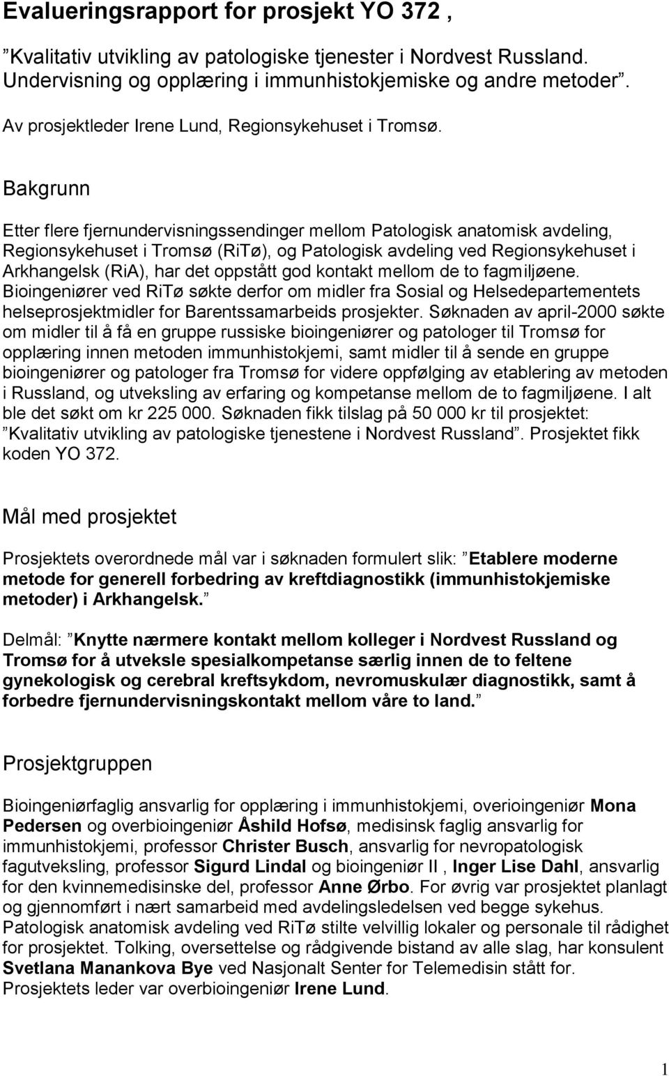 Bakgrunn Etter flere fjernundervisningssendinger mellom Patologisk anatomisk avdeling, Regionsykehuset i Tromsø (RiTø), og Patologisk avdeling ved Regionsykehuset i Arkhangelsk (RiA), har det