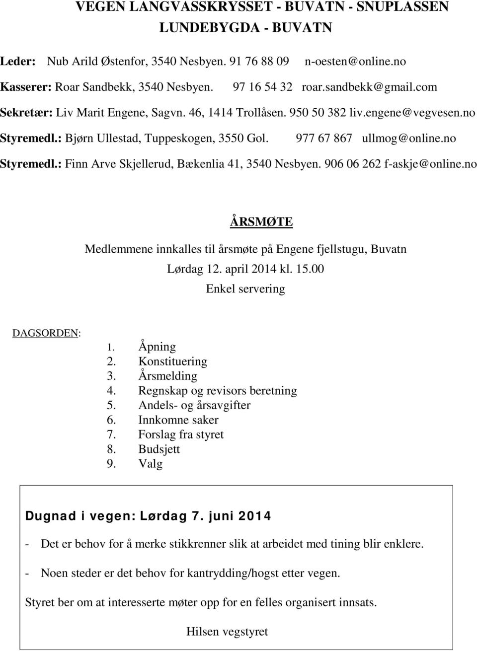 906 06 262 f-askje@online.no ÅRSMØTE Medlemmene innkalles til årsmøte på Engene fjellstugu, Buvatn Lørdag 12. april 2014 kl. 15.00 Enkel servering DAGSORDEN: 1. Åpning 2. Konstituering 3.