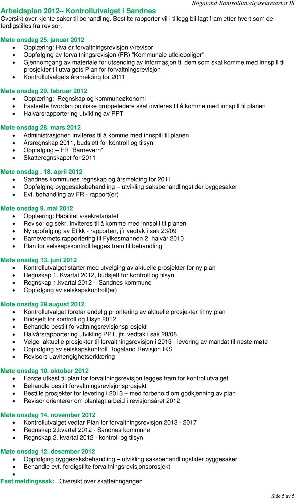 komme med innspill til prosjekter til utvalgets Plan for forvaltningsrevisjon Kontrollutvalgets årsmelding for 2011 Møte onsdag 29.