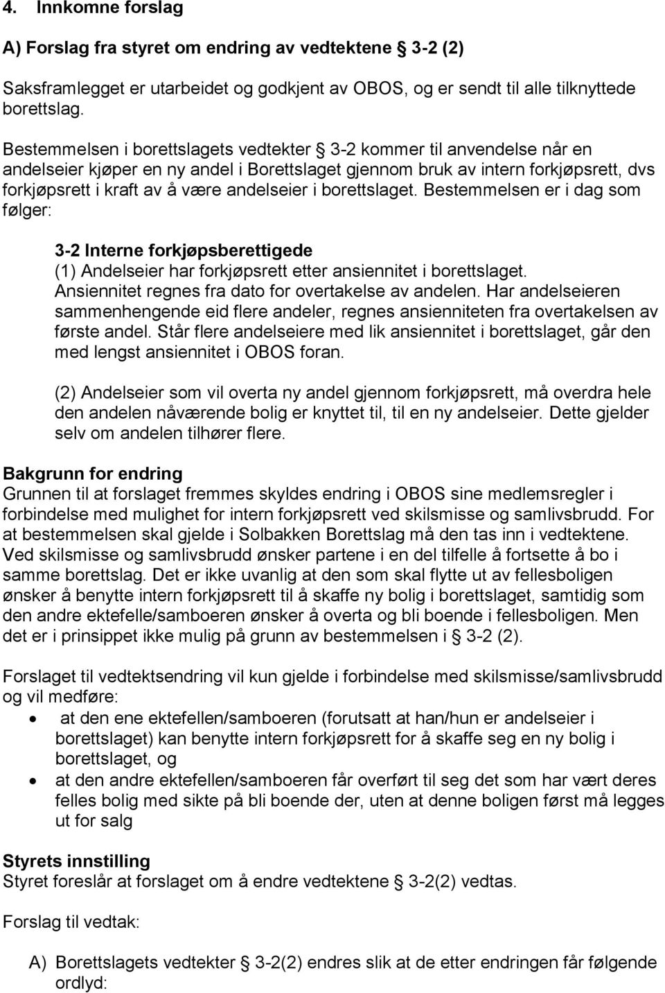 i borettslaget. Bestemmelsen er i dag som følger: 3-2 Interne forkjøpsberettigede (1) Andelseier har forkjøpsrett etter ansiennitet i borettslaget.