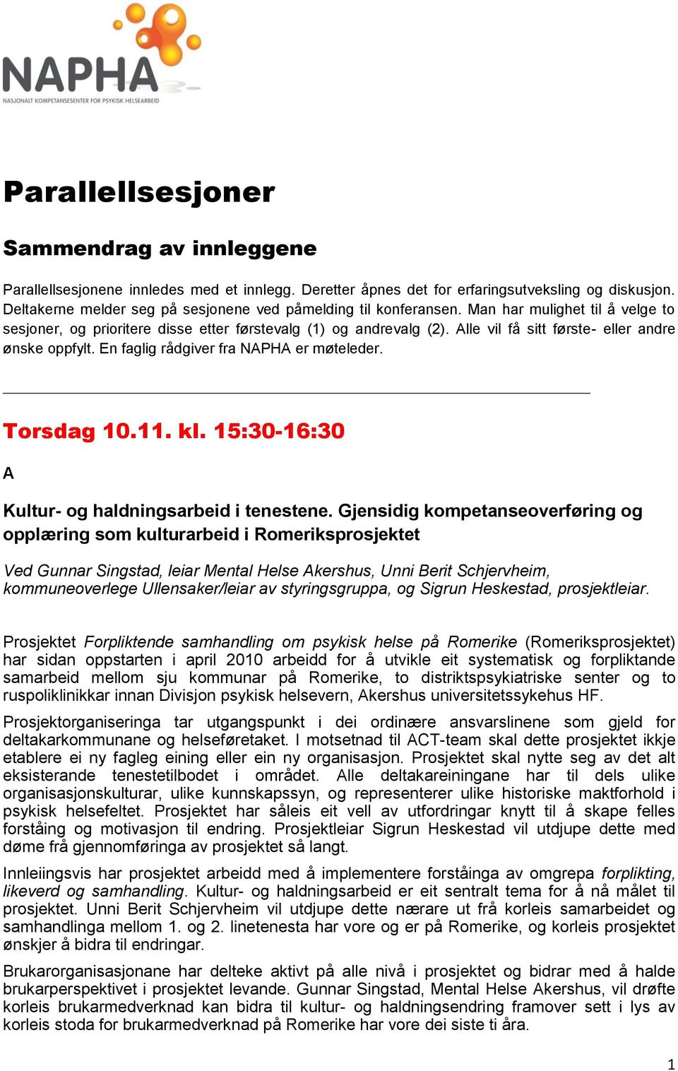 Alle vil få sitt første- eller andre ønske oppfylt. En faglig rådgiver fra NAPHA er møteleder. Torsdag 10.11. kl. 15:30-16:30 A Kultur- og haldningsarbeid i tenestene.