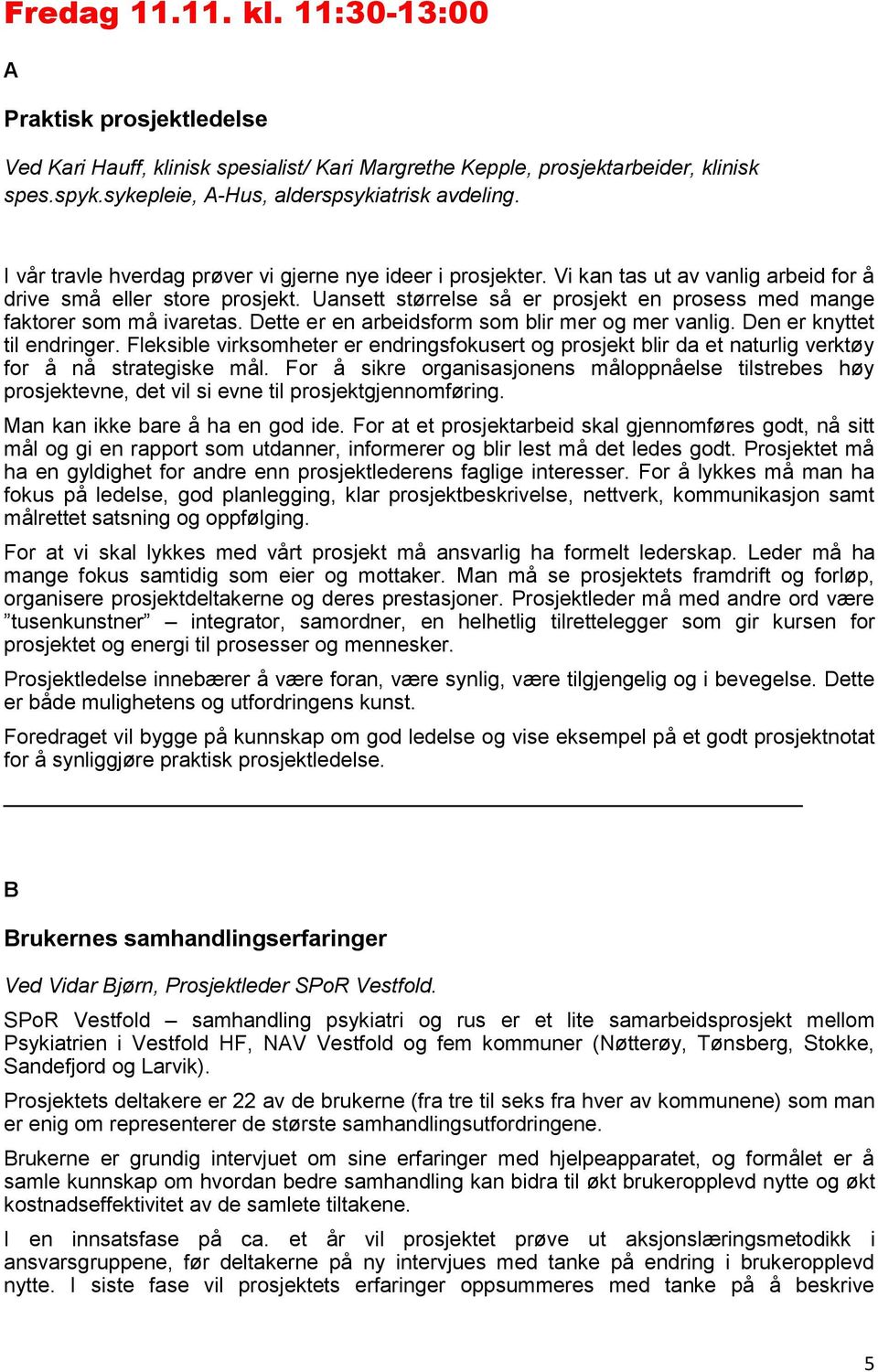 Uansett størrelse så er prosjekt en prosess med mange faktorer som må ivaretas. Dette er en arbeidsform som blir mer og mer vanlig. Den er knyttet til endringer.