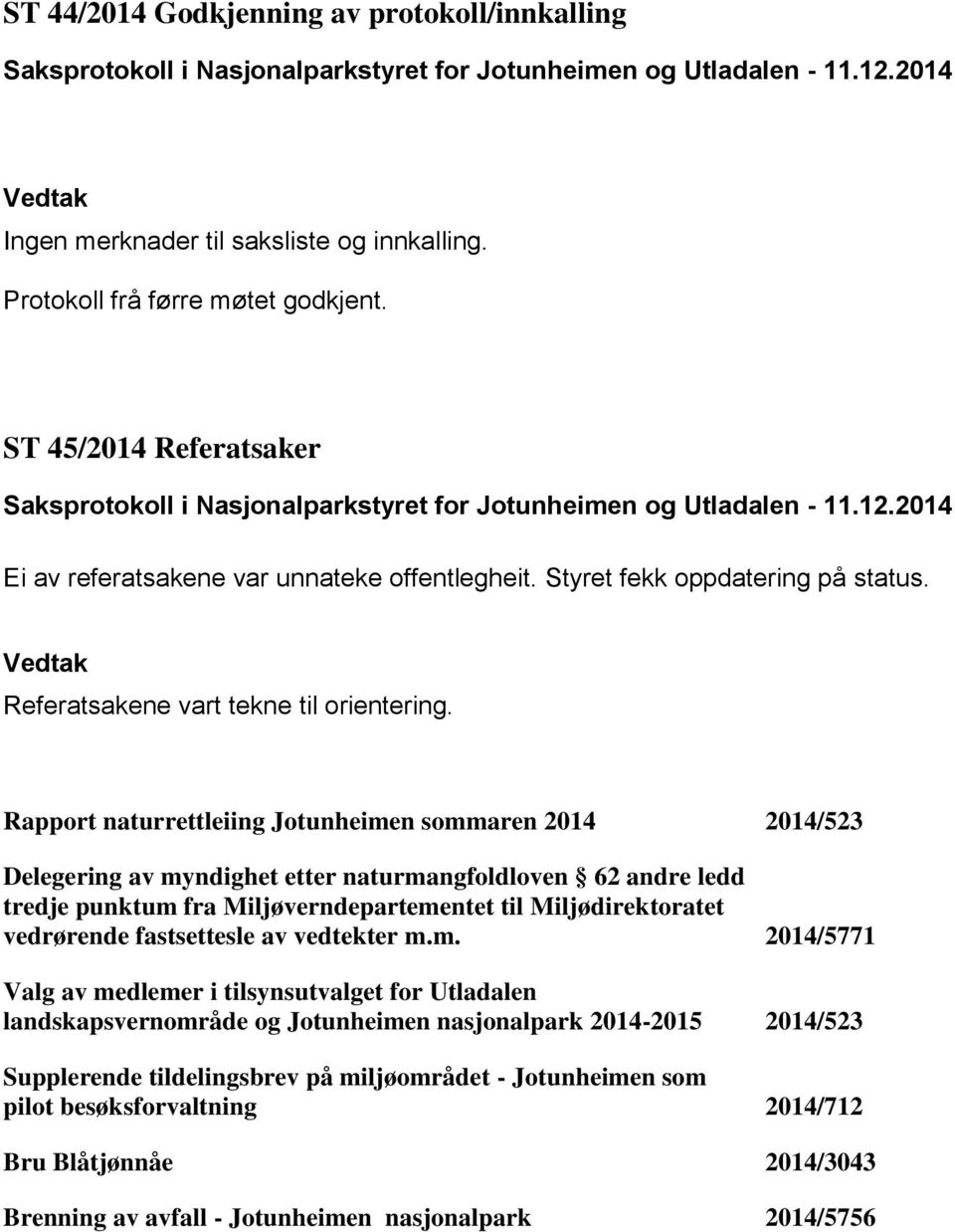 Rapport naturrettleiing Jotunheimen sommaren 2014 2014/523 Delegering av myndighet etter naturmangfoldloven 62 andre ledd tredje punktum fra Miljøverndepartementet til Miljødirektoratet vedrørende