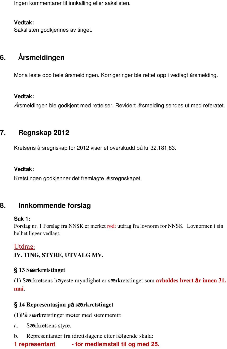 Kretstingen godkjenner det fremlagte årsregnskapet. 8. Innkommende forslag Sak 1: Forslag nr. 1 Forslag fra NNSK er merket rødt utdrag fra lovnorm for NNSK Lovnormen i sin helhet ligger vedlagt.