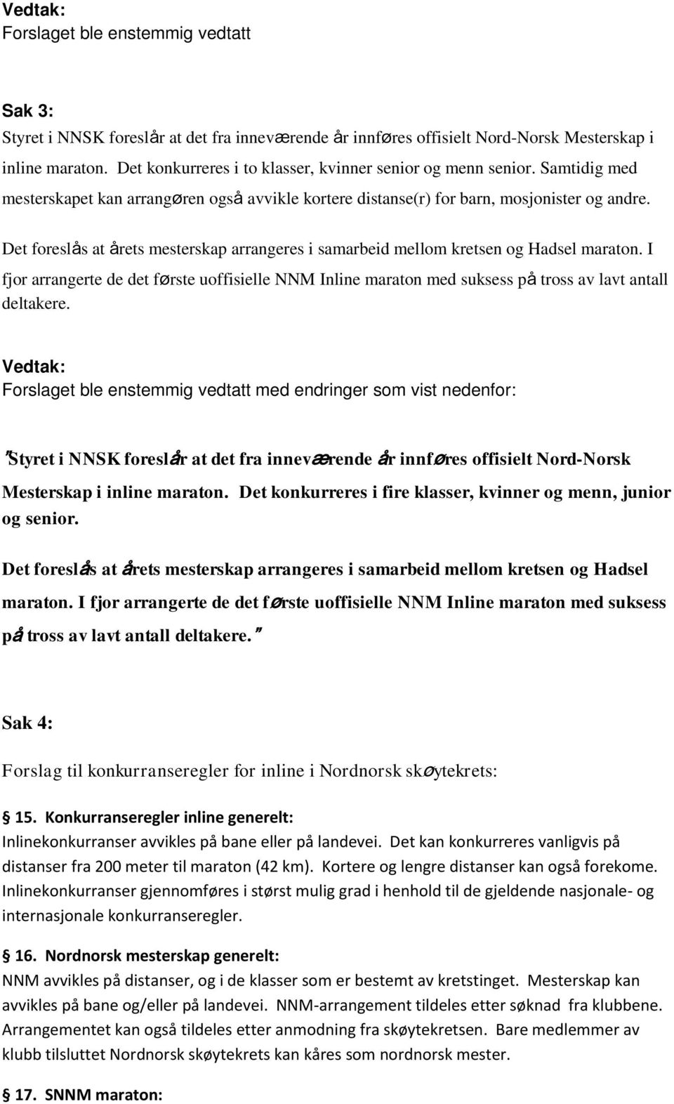 Det foreslås at årets mesterskap arrangeres i samarbeid mellom kretsen og Hadsel maraton. I fjor arrangerte de det første uoffisielle NNM Inline maraton med suksess på tross av lavt antall deltakere.