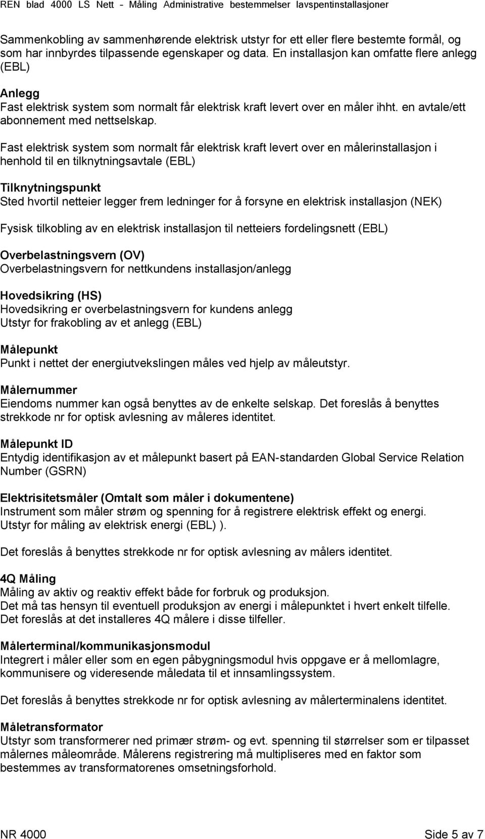 Fast elektrisk system som normalt får elektrisk kraft levert over en målerinstallasjon i henhold til en tilknytningsavtale (EBL) Tilknytningspunkt Sted hvortil netteier legger frem ledninger for å