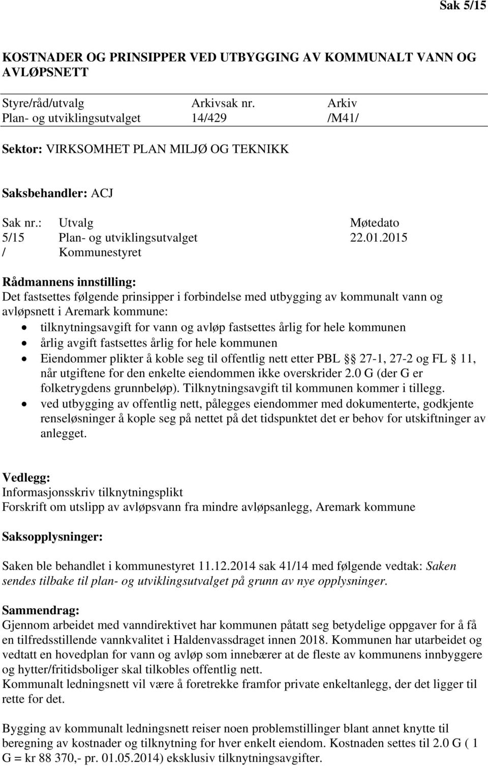 2015 / Kommunestyret Rådmannens innstilling: Det fastsettes følgende prinsipper i forbindelse med utbygging av kommunalt vann og avløpsnett i Aremark kommune: tilknytningsavgift for vann og avløp