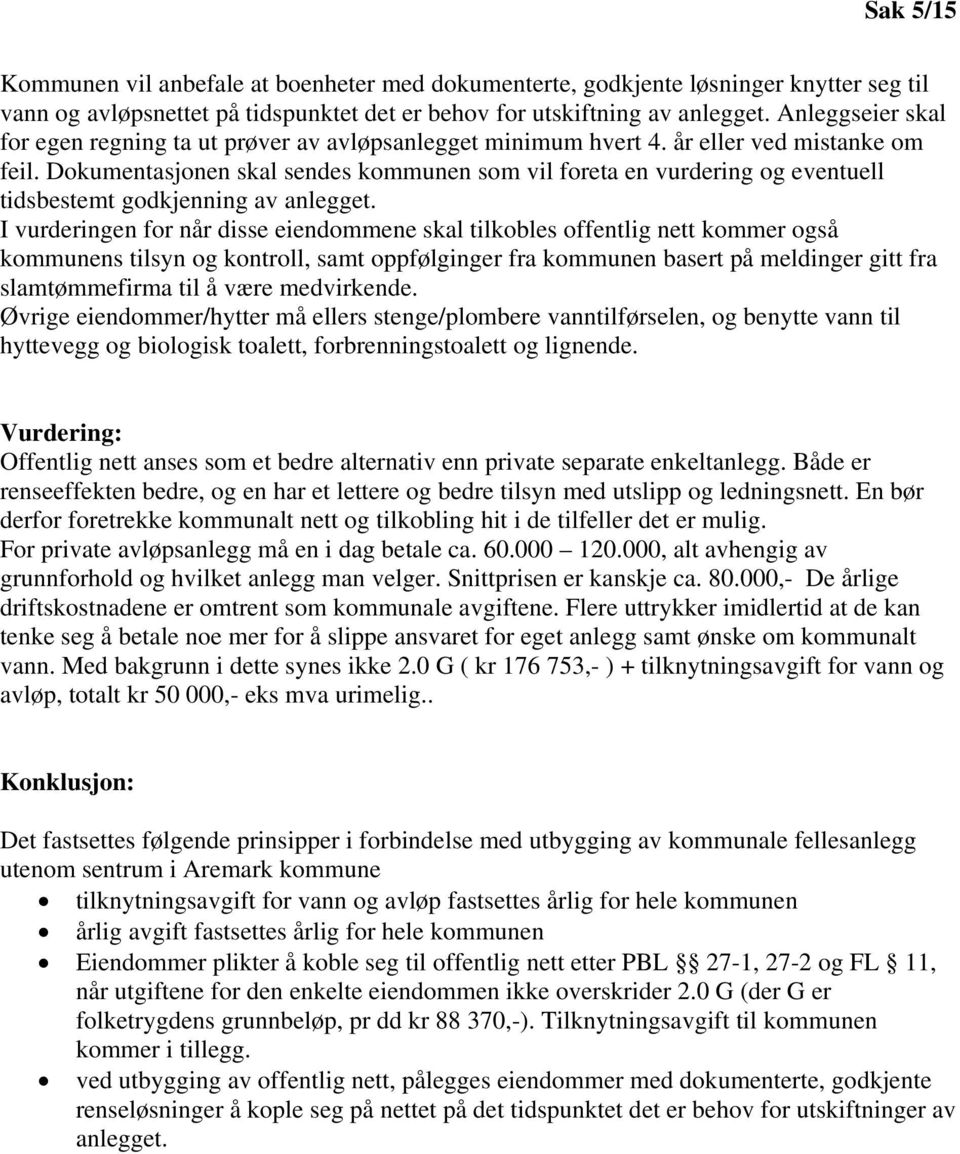 Dokumentasjonen skal sendes kommunen som vil foreta en vurdering og eventuell tidsbestemt godkjenning av anlegget.