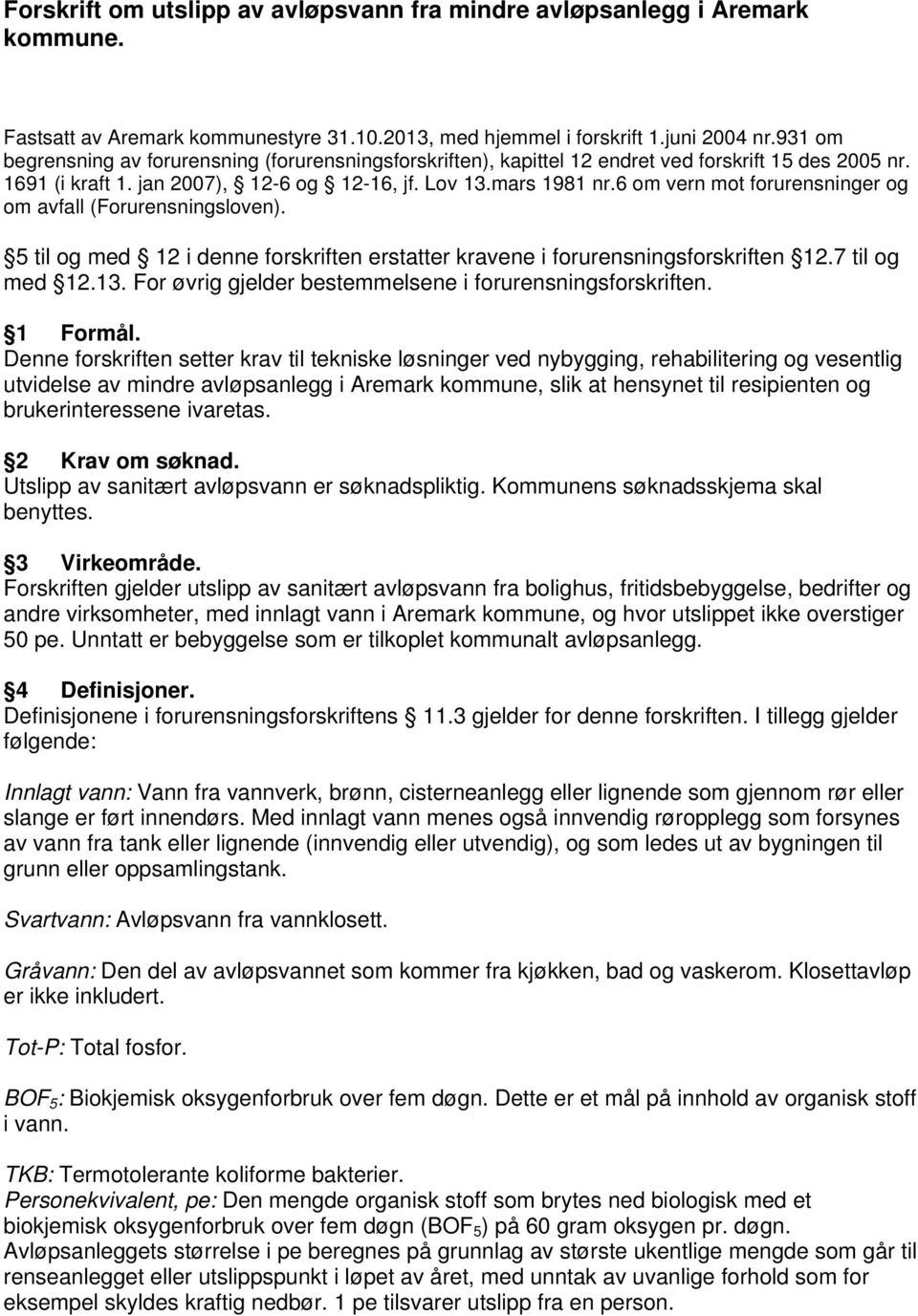 6 om vern mot forurensninger og om avfall (Forurensningsloven). 5 til og med 12 i denne forskriften erstatter kravene i forurensningsforskriften 12.7 til og med 12.13.